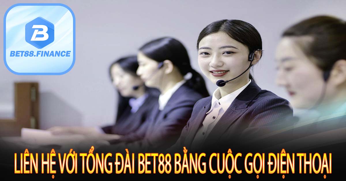 Liên hệ với tổng đài Bet88 bằng cuộc gọi điện thoại