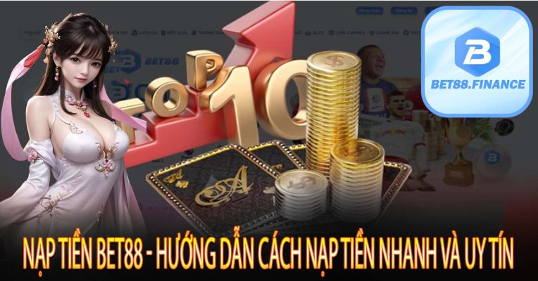 Nạp Tiền Bet88 - Hướng Dẫn Cách Nạp Tiền Nhanh Và Uy Tín