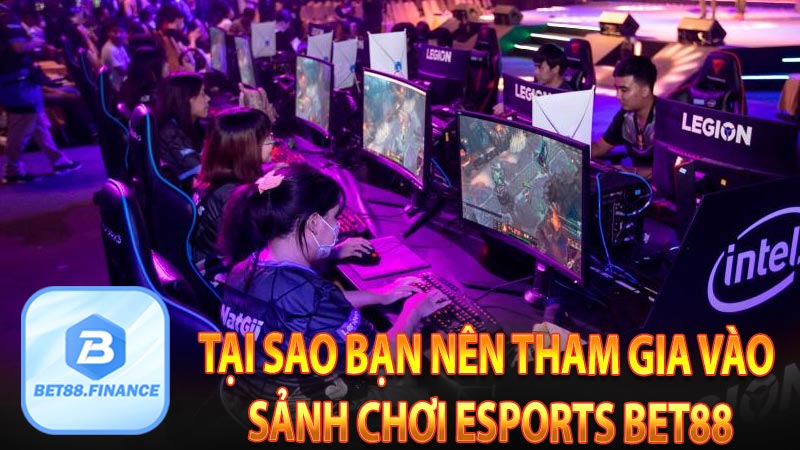 Tại sao bạn nên tham gia vào sảnh chơi esports BET88